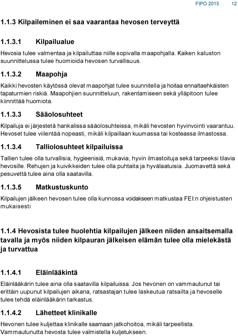 Maapohjien suunnitteluun, rakentamiseen sekä ylläpitoon tulee kiinnittää huomiota. 1.1.3.3 Sääolosuhteet Kilpailuja ei järjestetä hankalissa sääolosuhteissa, mikäli hevosten hyvinvointi vaarantuu.