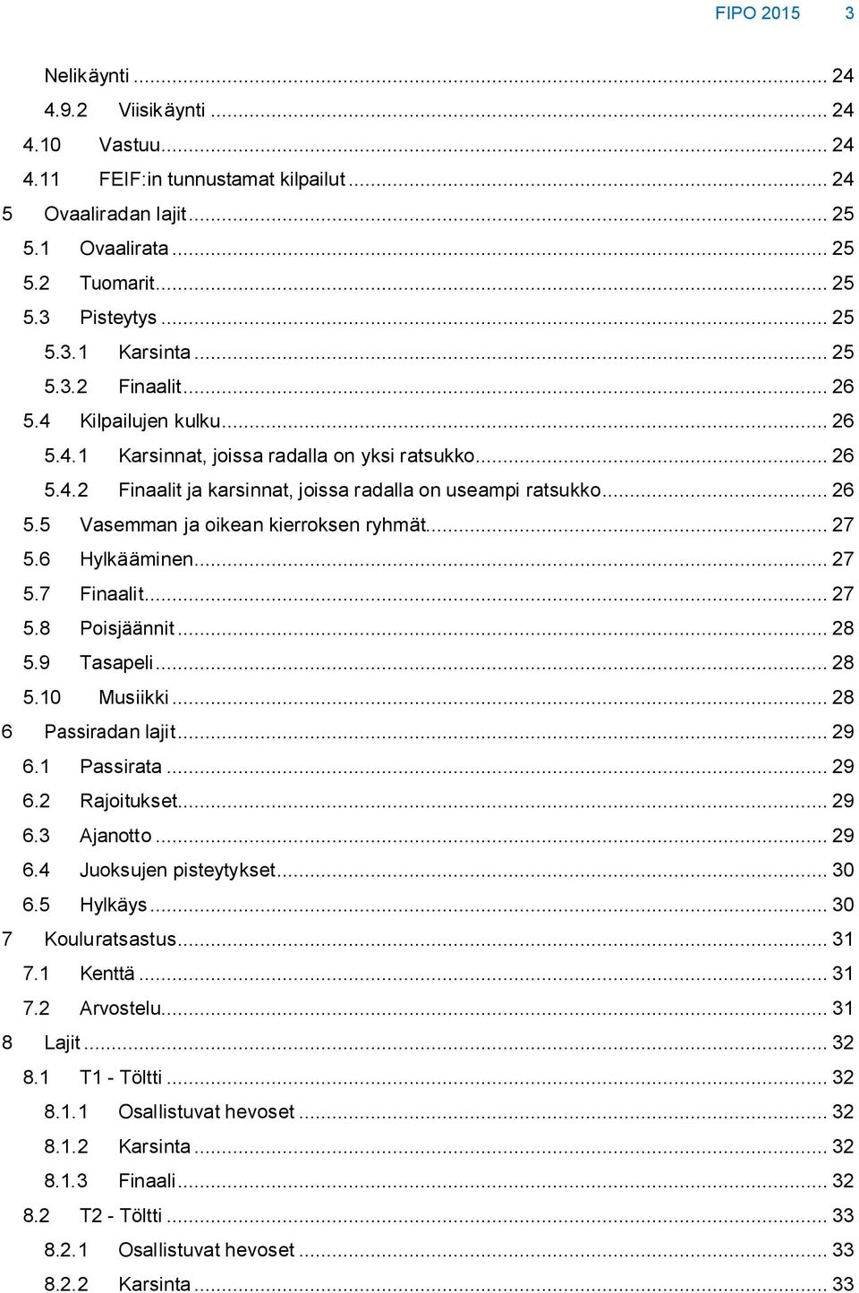 .. 27 5.6 Hylkääminen... 27 5.7 Finaalit... 27 5.8 Poisjäännit... 28 5.9 Tasapeli... 28 5.10 Musiikki... 28 6 Passiradan lajit... 29 6.1 Passirata... 29 6.2 Rajoitukset... 29 6.3 Ajanotto... 29 6.4 Juoksujen pisteytykset.