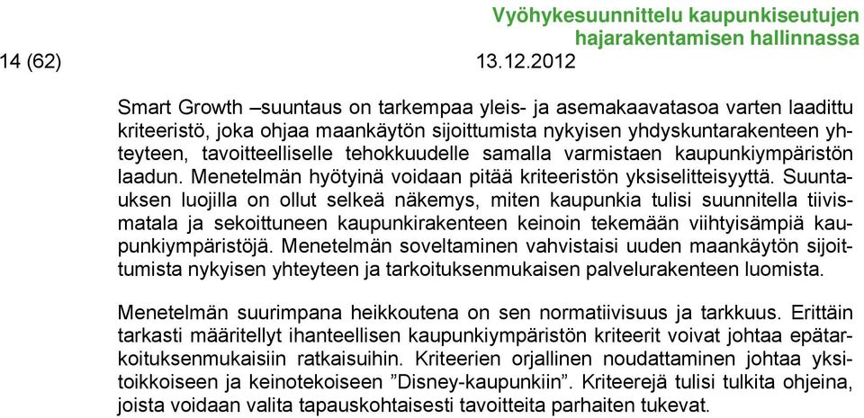 tehokkuudelle samalla varmistaen kaupunkiympäristön laadun. Menetelmän hyötyinä voidaan pitää kriteeristön yksiselitteisyyttä.
