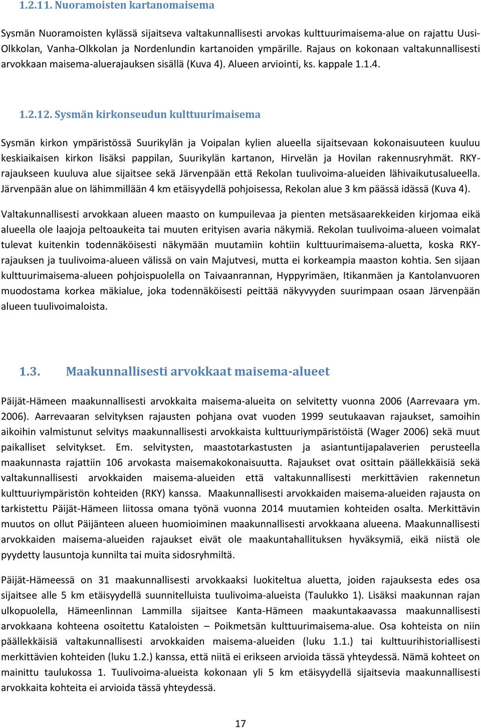 Rajaus on kokonaan valtakunnallisesti arvokkaan maisema-aluerajauksen sisällä (Kuva 4). Alueen arviointi, ks. kappale 1.1.4. 1.2.12.