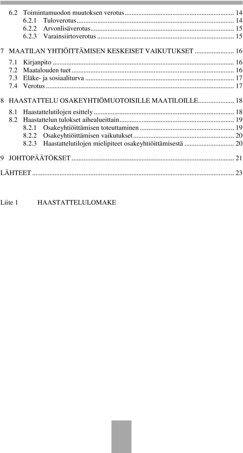 .. 17 8 HAASTATTELU OSAKEYHTIÖMUOTOISILLE MAATILOILLE... 18 8.1 Haastattelutilojen esittely... 18 8.2 Haastattelun tulokset aihealueittain... 19 8.2.1 Osakeyhtiöittämisen toteuttaminen.