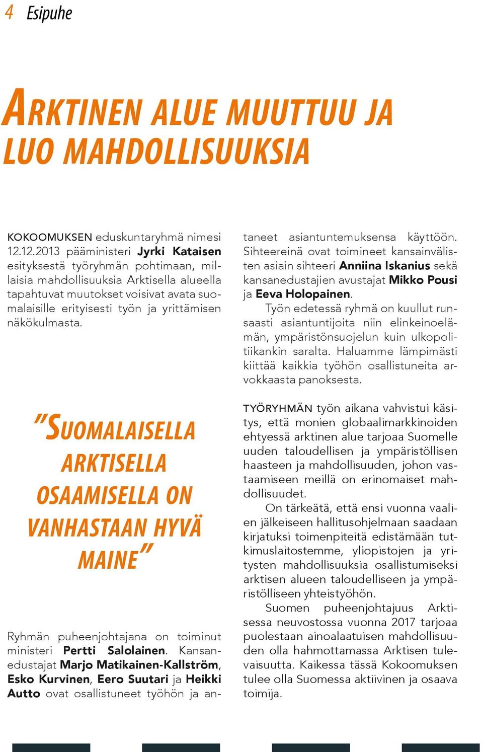 näkökulmasta. Suomalaisella arktisella osaamisella on vanhastaan hyvä maine Ryhmän puheenjohtajana on toiminut ministeri Pertti Salolainen.