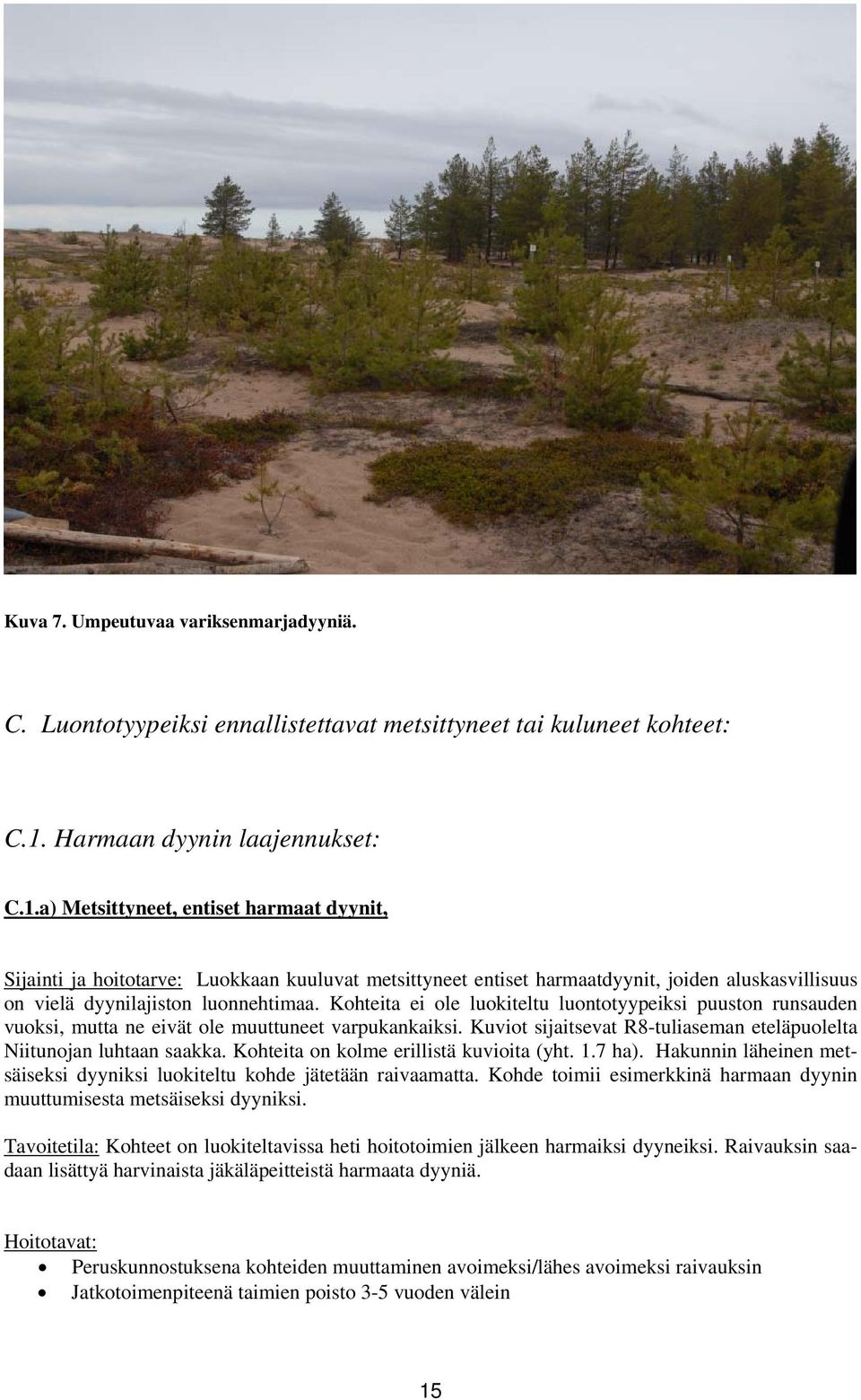 a) Metsittyneet, entiset harmaat dyynit, Sijainti ja hoitotarve: Luokkaan kuuluvat metsittyneet entiset harmaatdyynit, joiden aluskasvillisuus on vielä dyynilajiston luonnehtimaa.