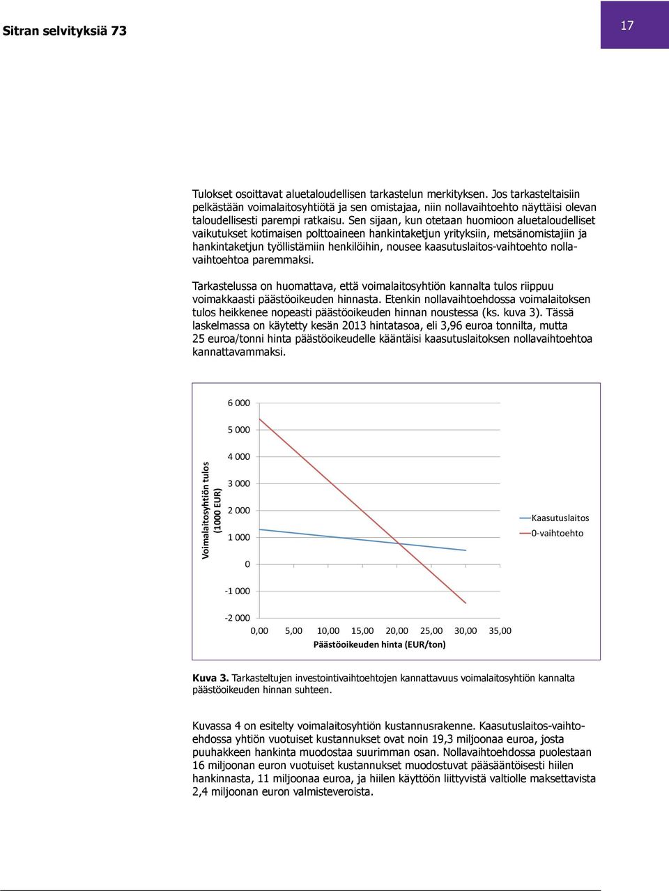 Sen sijaan, kun otetaan huomioon aluetaloudelliset vaikutukset kotimaisen polttoaineen hankintaketjun yrityksiin, metsänomistajiin ja hankintaketjun työllistämiin henkilöihin, nousee