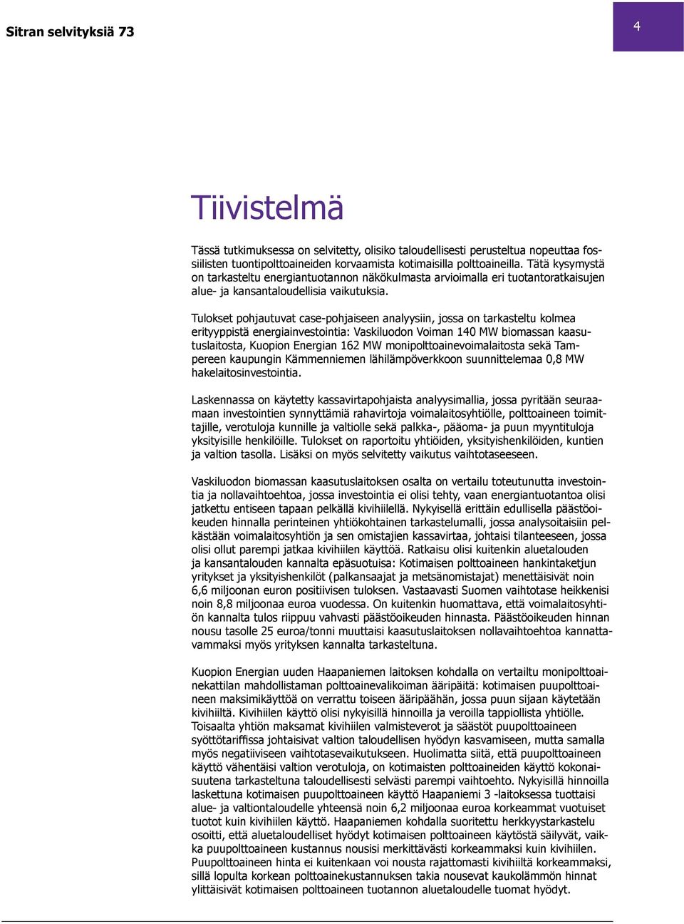 Tulokset pohjautuvat case-pohjaiseen analyysiin, jossa on tarkasteltu kolmea erityyppistä energiainvestointia: Vaskiluodon Voiman 140 MW biomassan kaasutuslaitosta, Kuopion Energian 162 MW