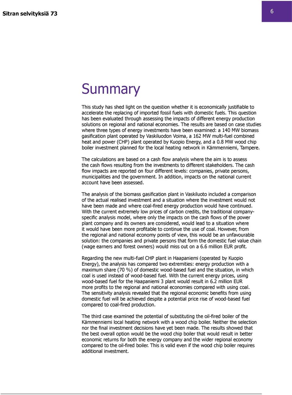 The results are based on case studies where three types of energy investments have been examined: a 140 MW biomass gasification plant operated by Vaskiluodon Voima, a 162 MW multi-fuel combined heat