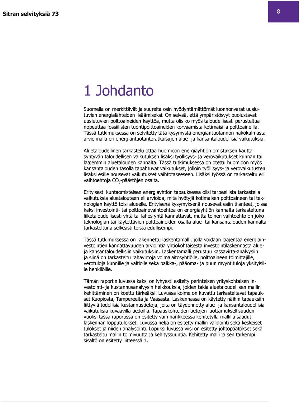 polttoaineilla. Tässä tutkimuksessa on selvitetty tätä kysymystä energiantuotannon näkökulmasta arvioimalla eri energiantuotantoratkaisujen alue- ja kansantaloudellisia vaikutuksia.