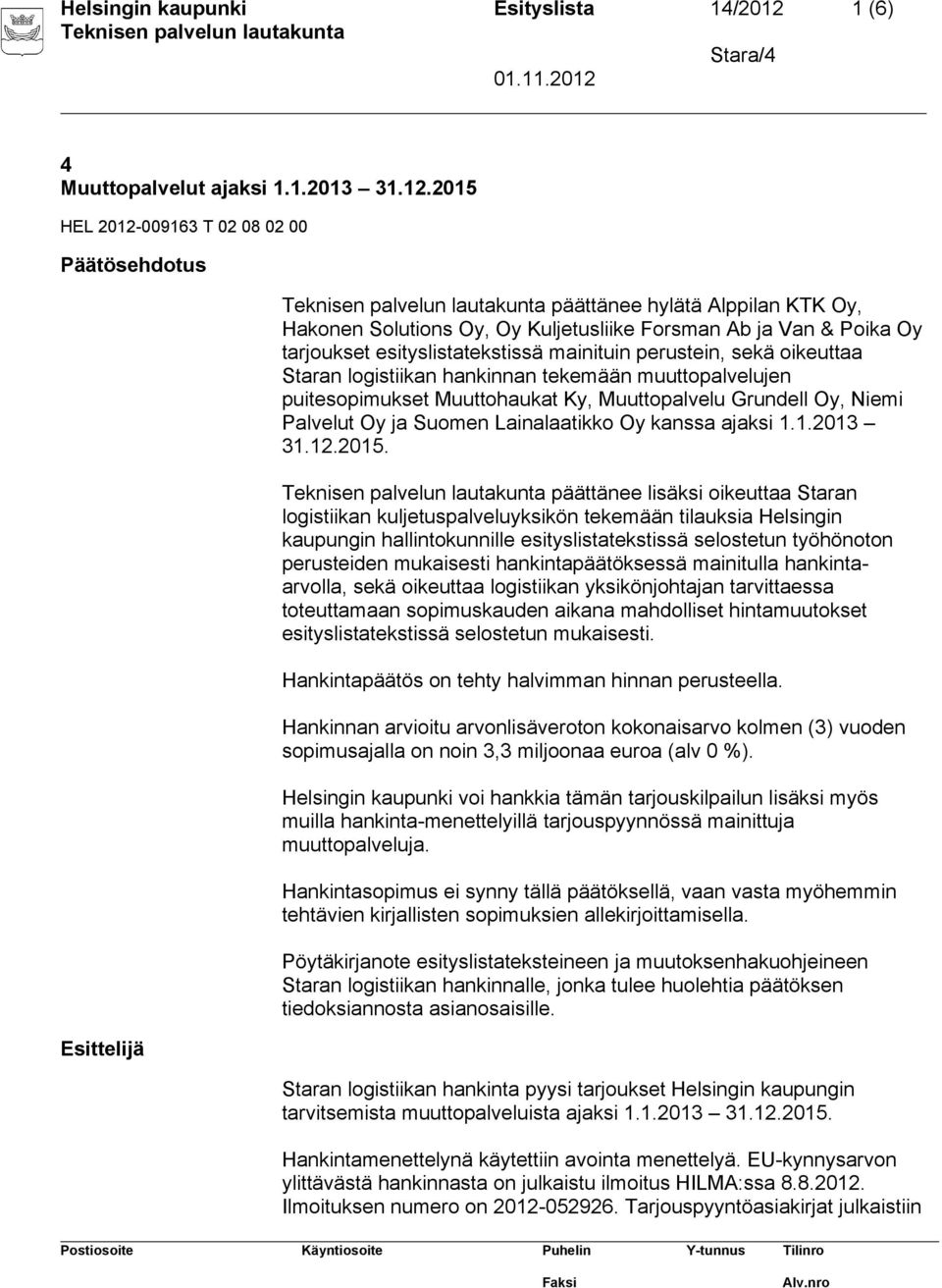 2015 HEL 2012-009163 T 02 08 02 00 Päätösehdotus Esittelijä päättänee hylätä Alppilan KTK Oy, Hakonen Solutions Oy, Oy Kuljetusliike Forsman Ab ja Van & Poika Oy tarjoukset esityslistatekstissä