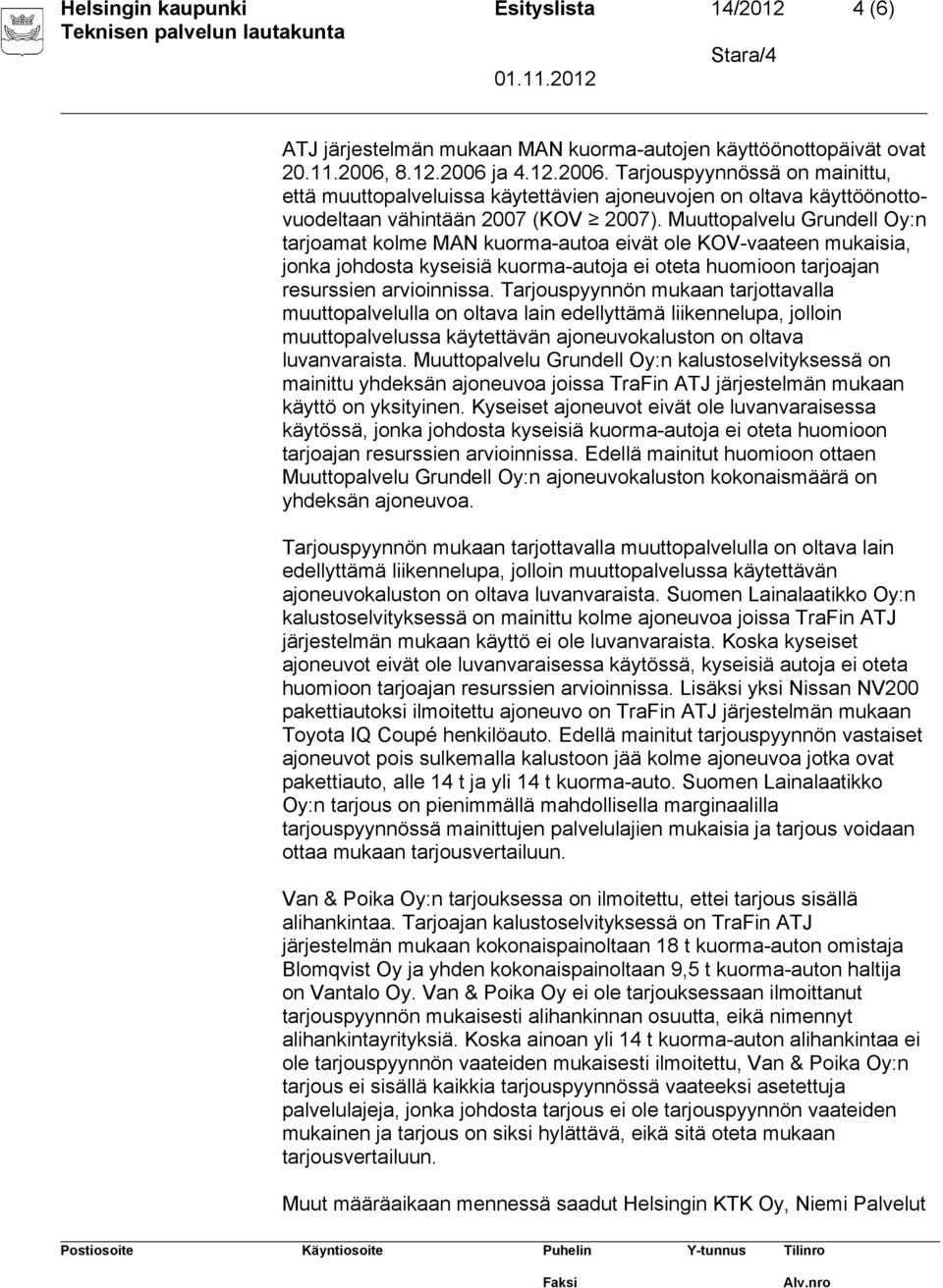 Muuttopalvelu Grundell Oy:n tarjoamat kolme MAN kuorma-autoa eivät ole KOV-vaateen mukaisia, jonka johdosta kyseisiä kuorma-autoja ei oteta huomioon tarjoajan resurssien arvioinnissa.