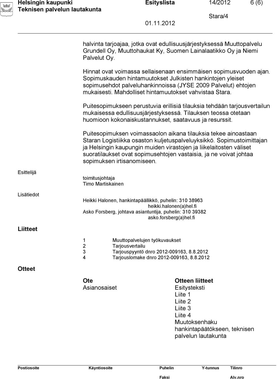 Mahdolliset hintamuutokset vahvistaa Stara. Puitesopimukseen perustuvia erillisiä tilauksia tehdään tarjousvertailun mukaisessa edullisuusjärjestyksessä.