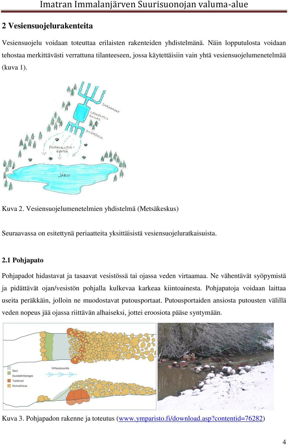 Vesiensuojelumenetelmien yhdistelmä (Metsäkeskus) Seuraavassa on esitettynä periaatteita yksittäisistä vesiensuojeluratkaisuista. 2.