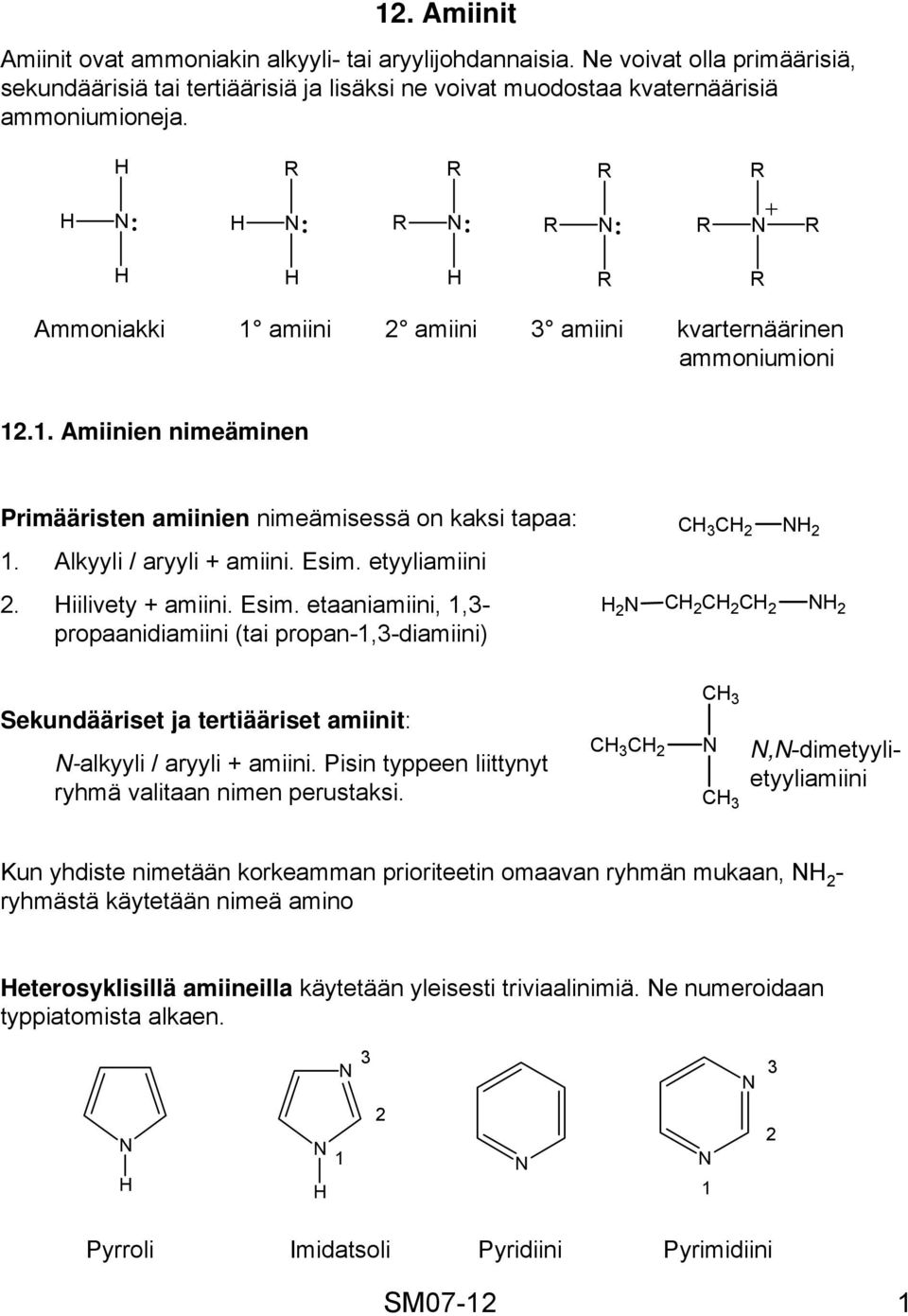 iilivety + amiini. Esim. etaaniamiini, 1,3- propaanidiamiini (tai propan-1,3-diamiini) 2 3 2 2 2 2 2 2 Sekundääriset ja tertiääriset amiinit: -alkyyli / aryyli + amiini.