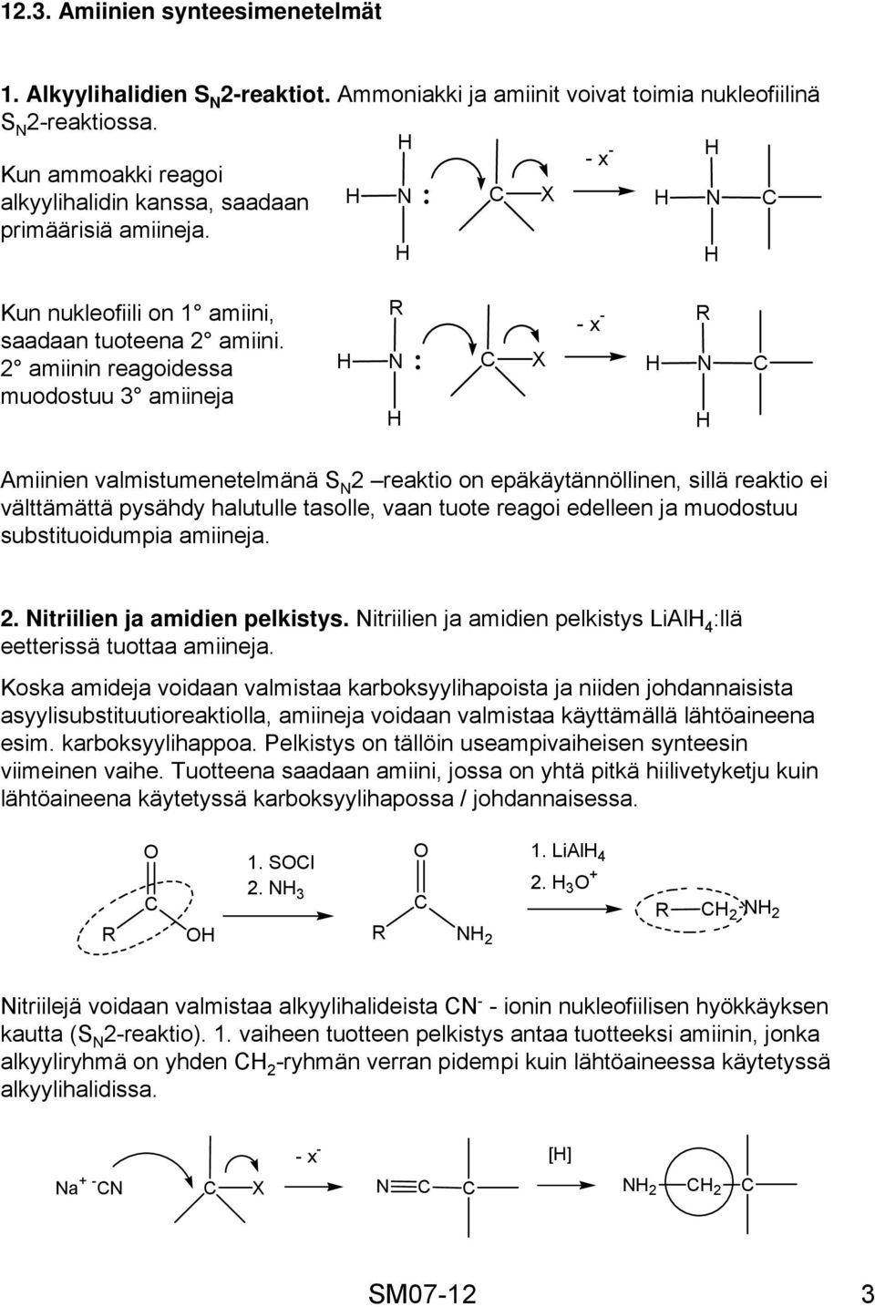 2 amiinin reagoidessa muodostuu 3 amiineja X Amiinien valmistumenetelmänä S 2 reaktio on epäkäytännöllinen, sillä reaktio ei välttämättä pysähdy halutulle tasolle, vaan tuote reagoi edelleen ja