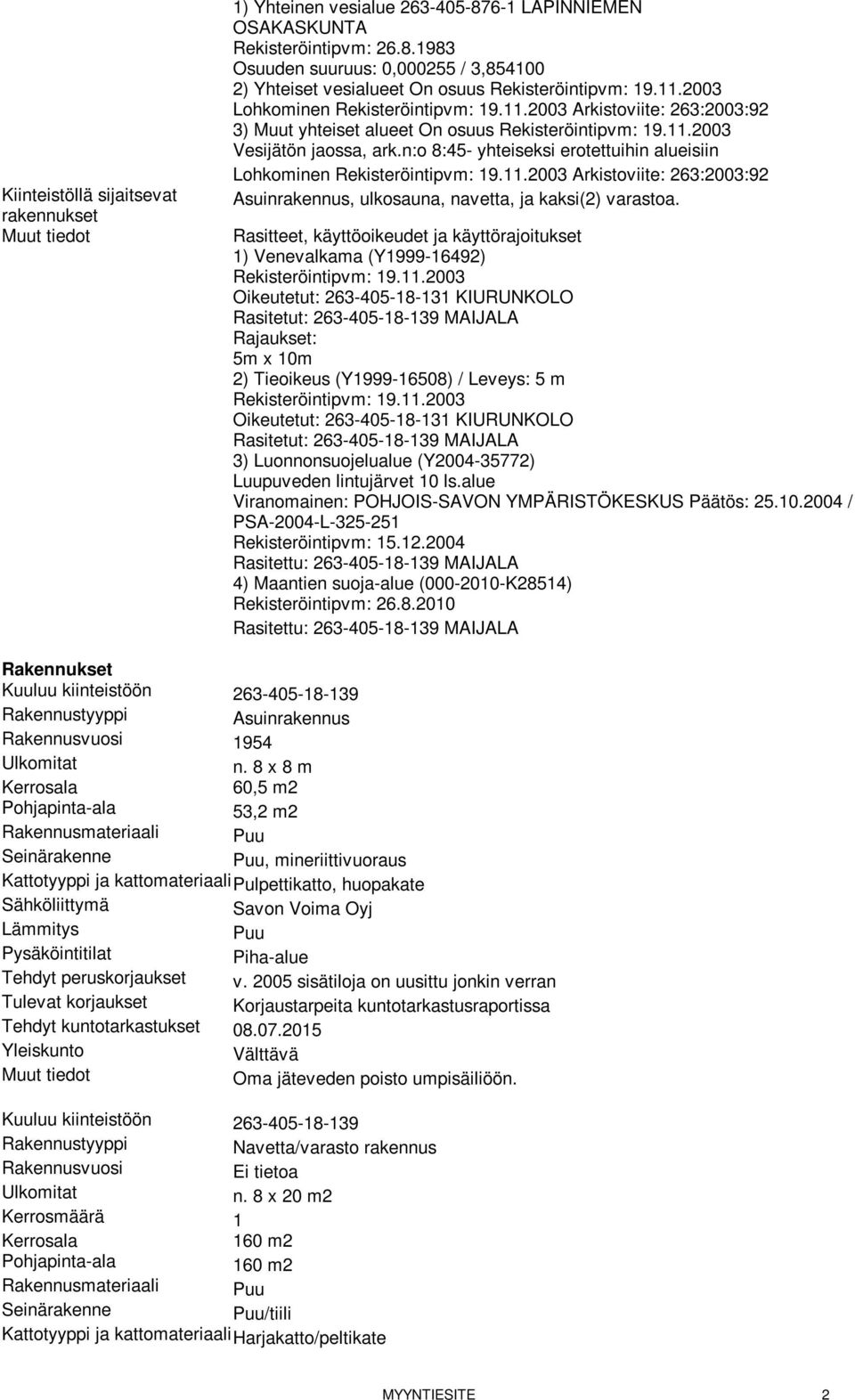 n:o 8:45- yhteiseksi erotettuihin alueisiin Lohkominen Rekisteröintipvm: 19.11.2003 Arkistoviite: 263:2003:92 Asuinrakennus, ulkosauna, navetta, ja kaksi(2) varastoa.