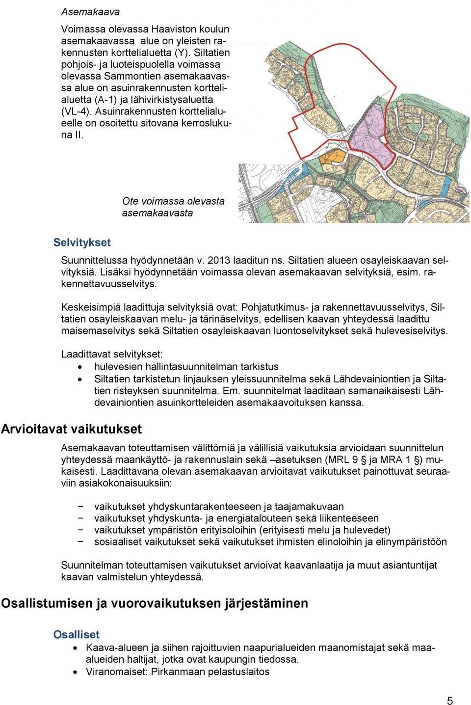 Asuinrakennusten korttelialueelle on osoitettu sitovana kerroslukuna II. Ote voimassa olevasta asemakaavasta Selvitykset Suunnittelussa hyödynnetään v. 2013 laaditun ns.