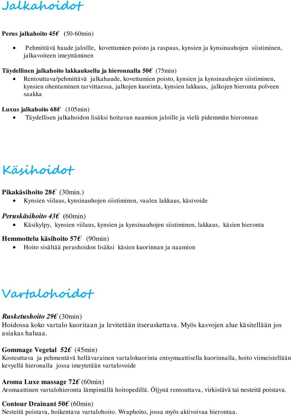 lakkaus, jalkojen hieronta polveen saakka Luxus jalkahoito 68 (105min) Täydellisen jalkahoidon lisäksi hoitavan naamion jaloille ja vielä pidemmän hieronnan Käsihoidot Pikakäsihoito 28 (30min.