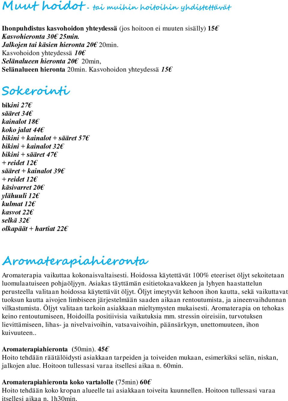 Kasvohoidon yhteydessä 15 Sokerointi bikini 27 sääret 34 kainalot 18 koko jalat 44 bikini + kainalot + sääret 57 bikini + kainalot 32 bikini + sääret 47 + reidet 12 sääret + kainalot 39 + reidet 12