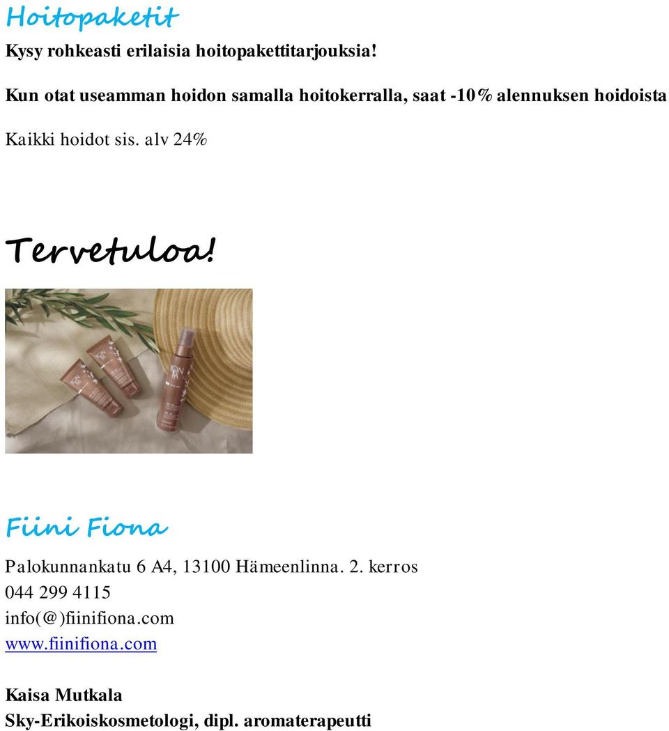 hoidot sis. alv 24% Tervetuloa! Fiini Fiona Palokunnankatu 6 A4, 13100 Hämeenlinna. 2. kerros 044 299 4115 info(@)fiinifiona.