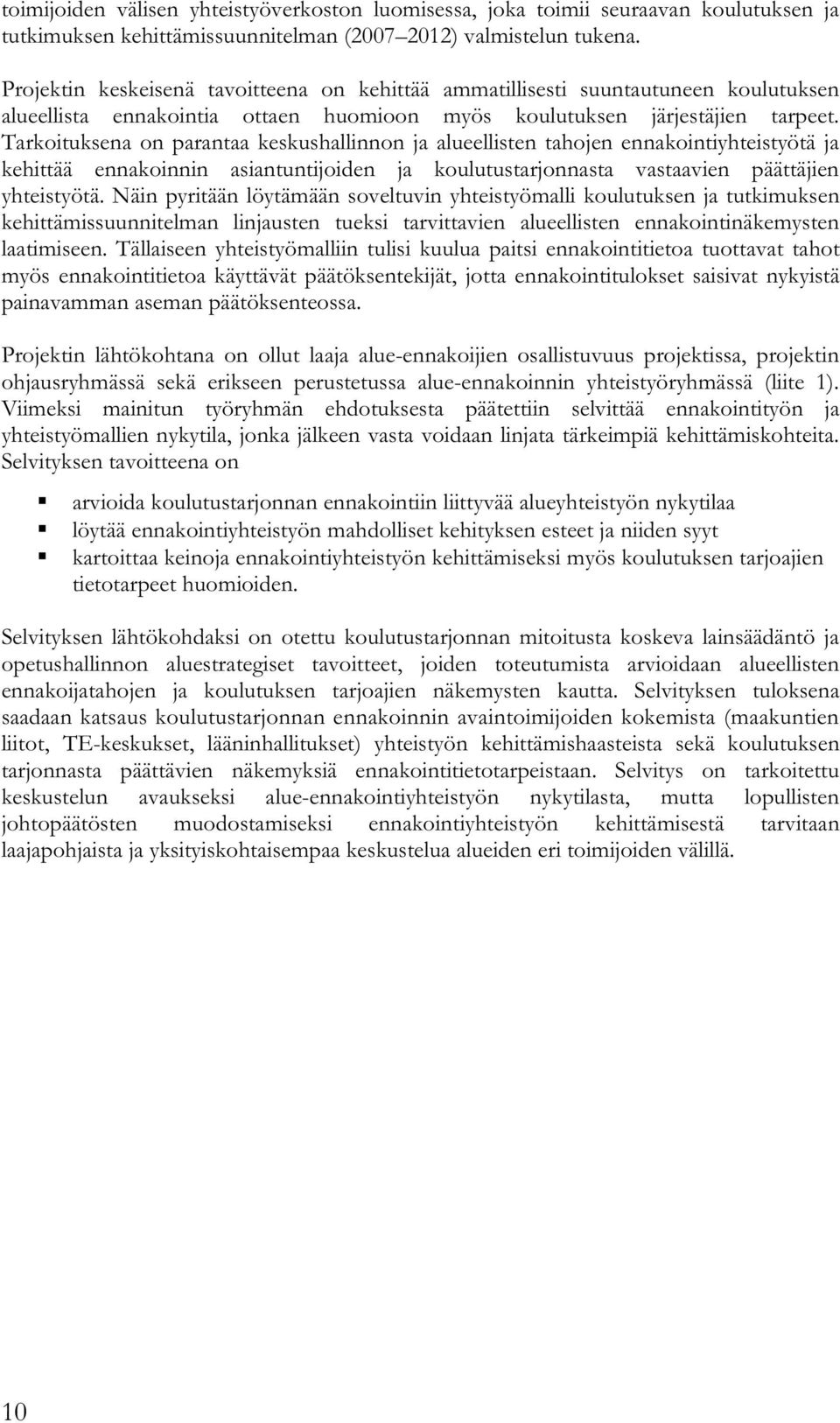 Tarkoituksena on parantaa keskushallinnon ja alueellisten tahojen ennakointiyhteistyötä ja kehittää ennakoinnin asiantuntijoiden ja koulutustarjonnasta vastaavien päättäjien yhteistyötä.