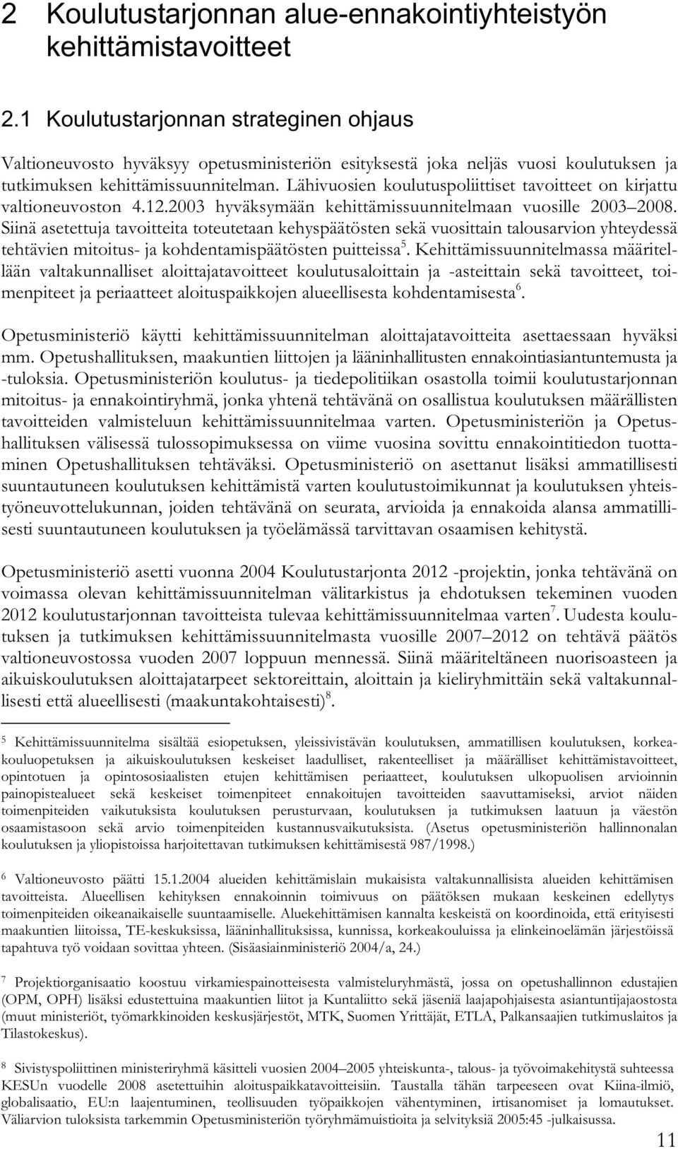 Lähivuosien koulutuspoliittiset tavoitteet on kirjattu valtioneuvoston 4.12.2003 hyväksymään kehittämissuunnitelmaan vuosille 2003 2008.