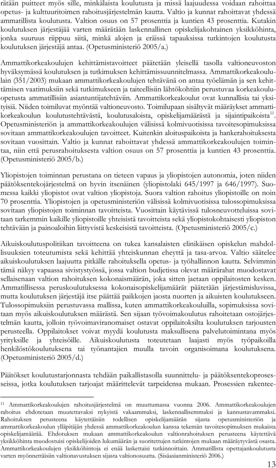 Kutakin koulutuksen järjestäjää varten määrätään laskennallinen opiskelijakohtainen yksikköhinta, jonka suuruus riippuu siitä, minkä alojen ja eräissä tapauksissa tutkintojen koulutusta koulutuksen