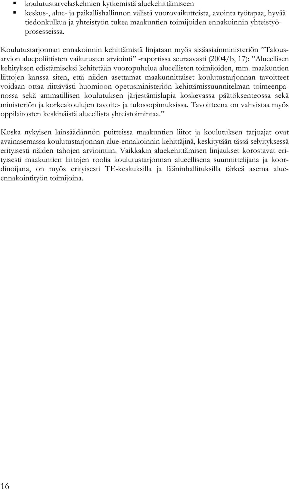 Koulutustarjonnan ennakoinnin kehittämistä linjataan myös sisäasiainministeriön Talousarvion aluepoliittisten vaikutusten arviointi -raportissa seuraavasti (2004/b, 17): Alueellisen kehityksen