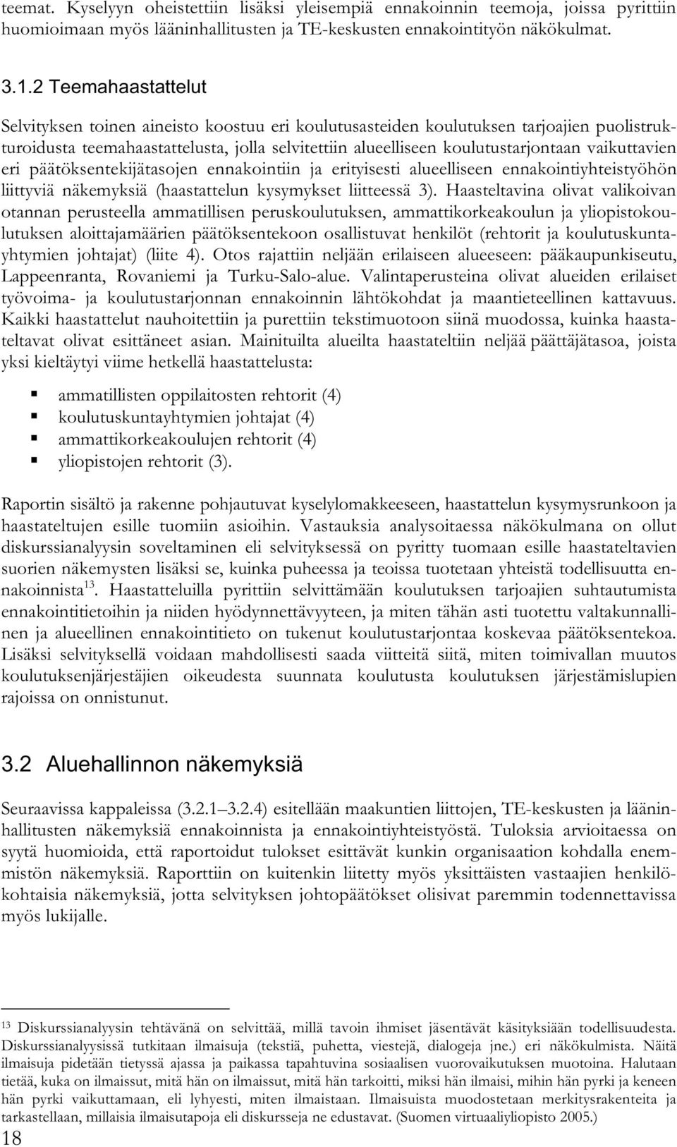 vaikuttavien eri päätöksentekijätasojen ennakointiin ja erityisesti alueelliseen ennakointiyhteistyöhön liittyviä näkemyksiä (haastattelun kysymykset liitteessä 3).