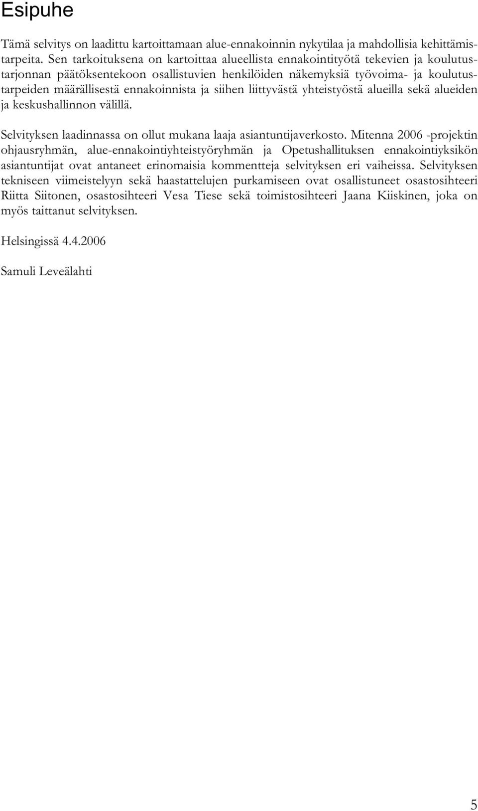 ennakoinnista ja siihen liittyvästä yhteistyöstä alueilla sekä alueiden ja keskushallinnon välillä. Selvityksen laadinnassa on ollut mukana laaja asiantuntijaverkosto.