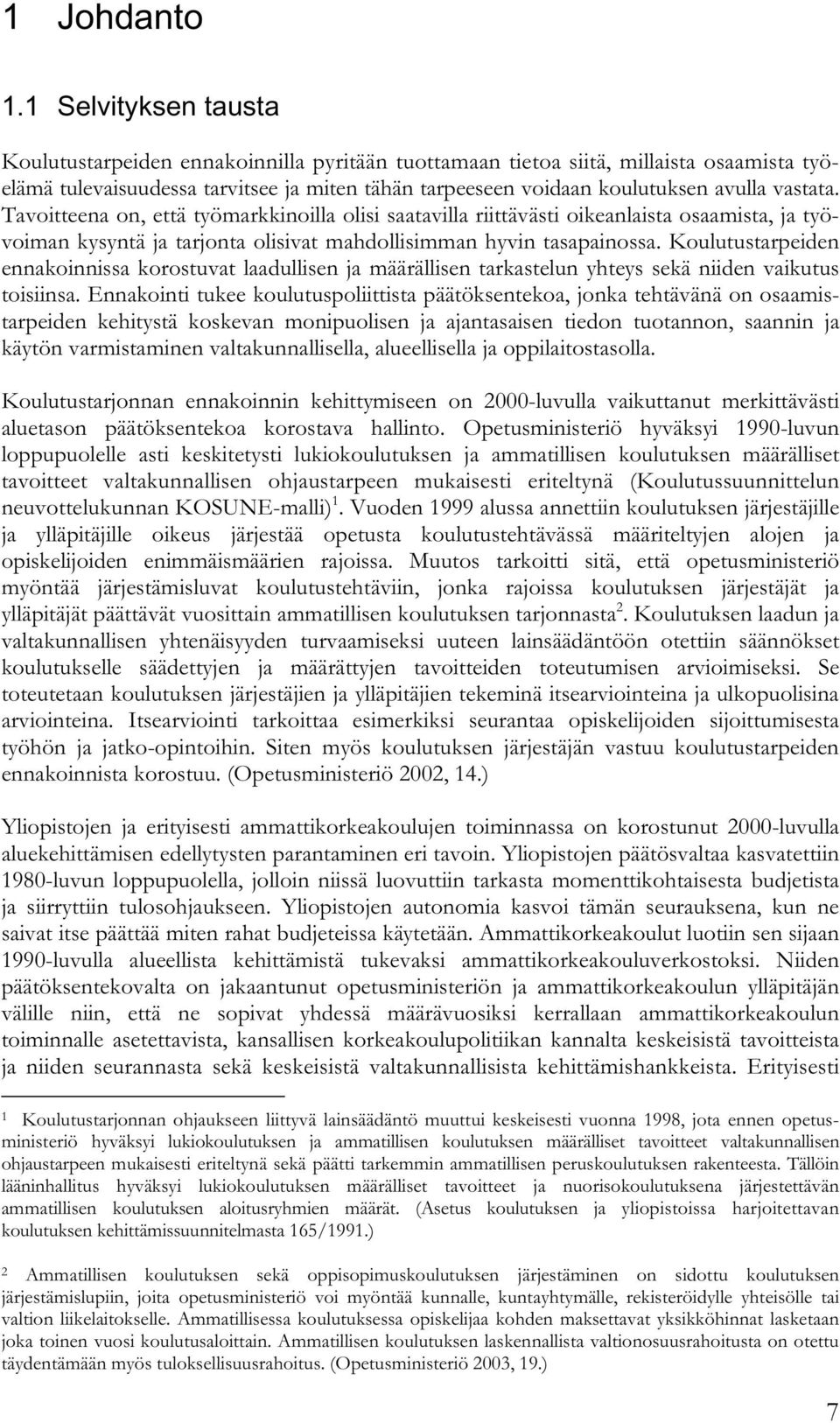 vastata. Tavoitteena on, että työmarkkinoilla olisi saatavilla riittävästi oikeanlaista osaamista, ja työvoiman kysyntä ja tarjonta olisivat mahdollisimman hyvin tasapainossa.