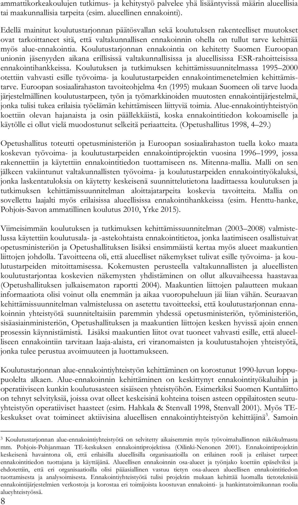 alue-ennakointia. Koulutustarjonnan ennakointia on kehitetty Suomen Euroopan unionin jäsenyyden aikana erillisissä valtakunnallisissa ja alueellisissa ESR-rahoitteisissa ennakointihankkeissa.