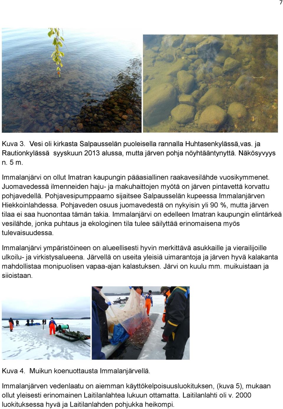 Pohjavesipumppaamo sijaitsee Salpausselän kupeessa Immalanjärven Hiekkoinlahdessa. Pohjaveden osuus juomavedestä on nykyisin yli 90 %, mutta järven tilaa ei saa huonontaa tämän takia.