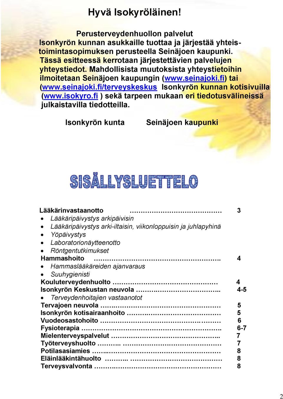 fi) tai (www.seinajoki.fi/terveyskeskus Isonkyrön kunnan kotisivuilla (www.isokyro.fi ) sekä tarpeen mukaan eri tiedotusvälineissä julkaistavilla tiedotteilla.