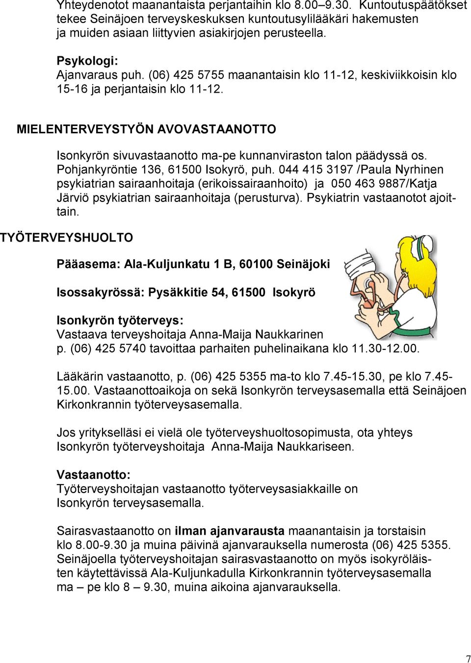 MIELENTERVEYSTYÖN AVOVASTAANOTTO Isonkyrön sivuvastaanotto ma-pe kunnanviraston talon päädyssä os. Pohjankyröntie 136, 61500 Isokyrö, puh.