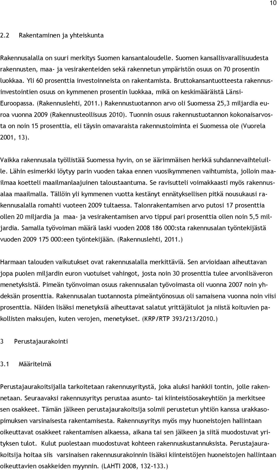 Bruttokansantuotteesta rakennusinvestointien osuus on kymmenen prosentin luokkaa, mikä on keskimääräistä Länsi- Euroopassa. (Rakennuslehti, 2011.