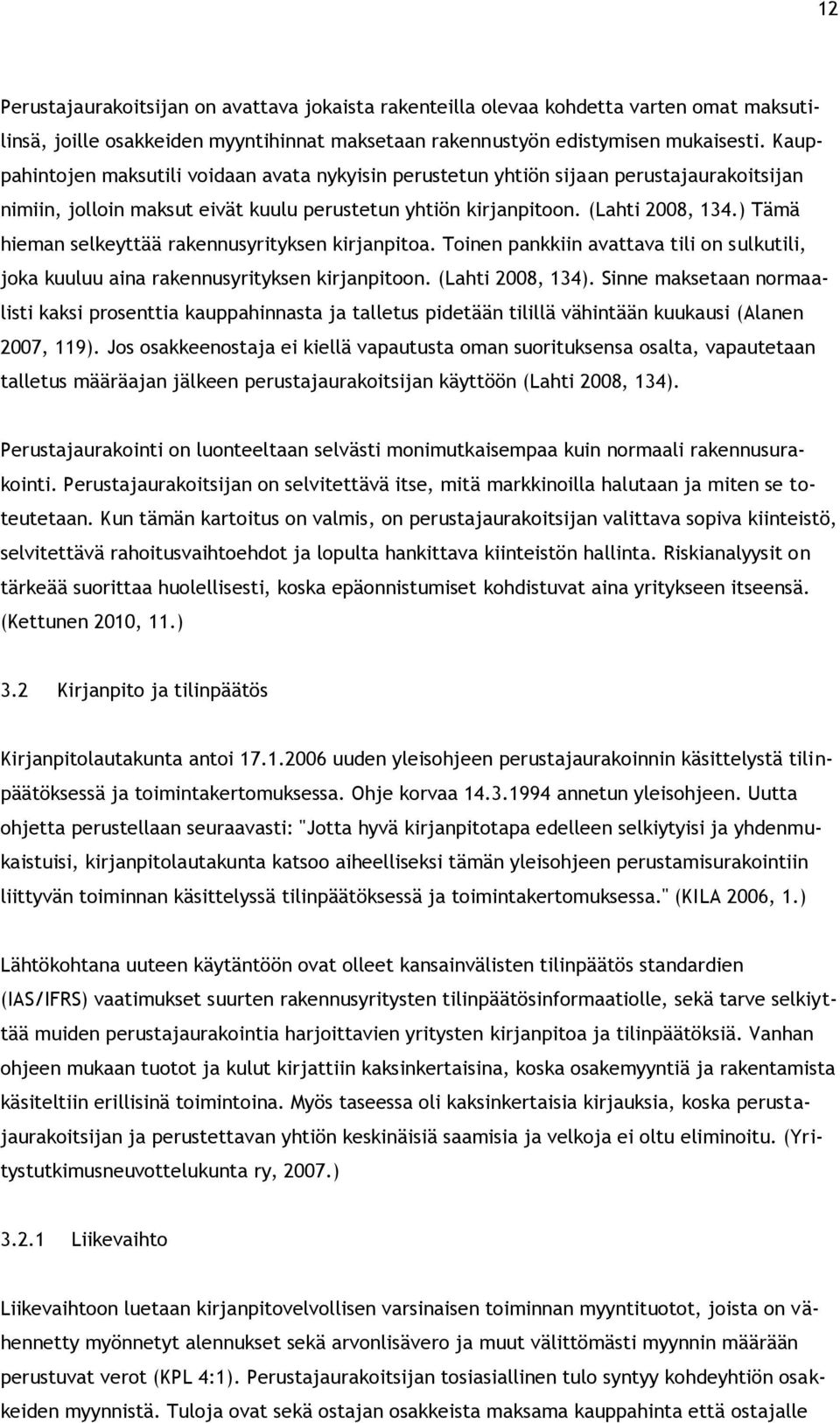 ) Tämä hieman selkeyttää rakennusyrityksen kirjanpitoa. Toinen pankkiin avattava tili on sulkutili, joka kuuluu aina rakennusyrityksen kirjanpitoon. (Lahti 2008, 134).