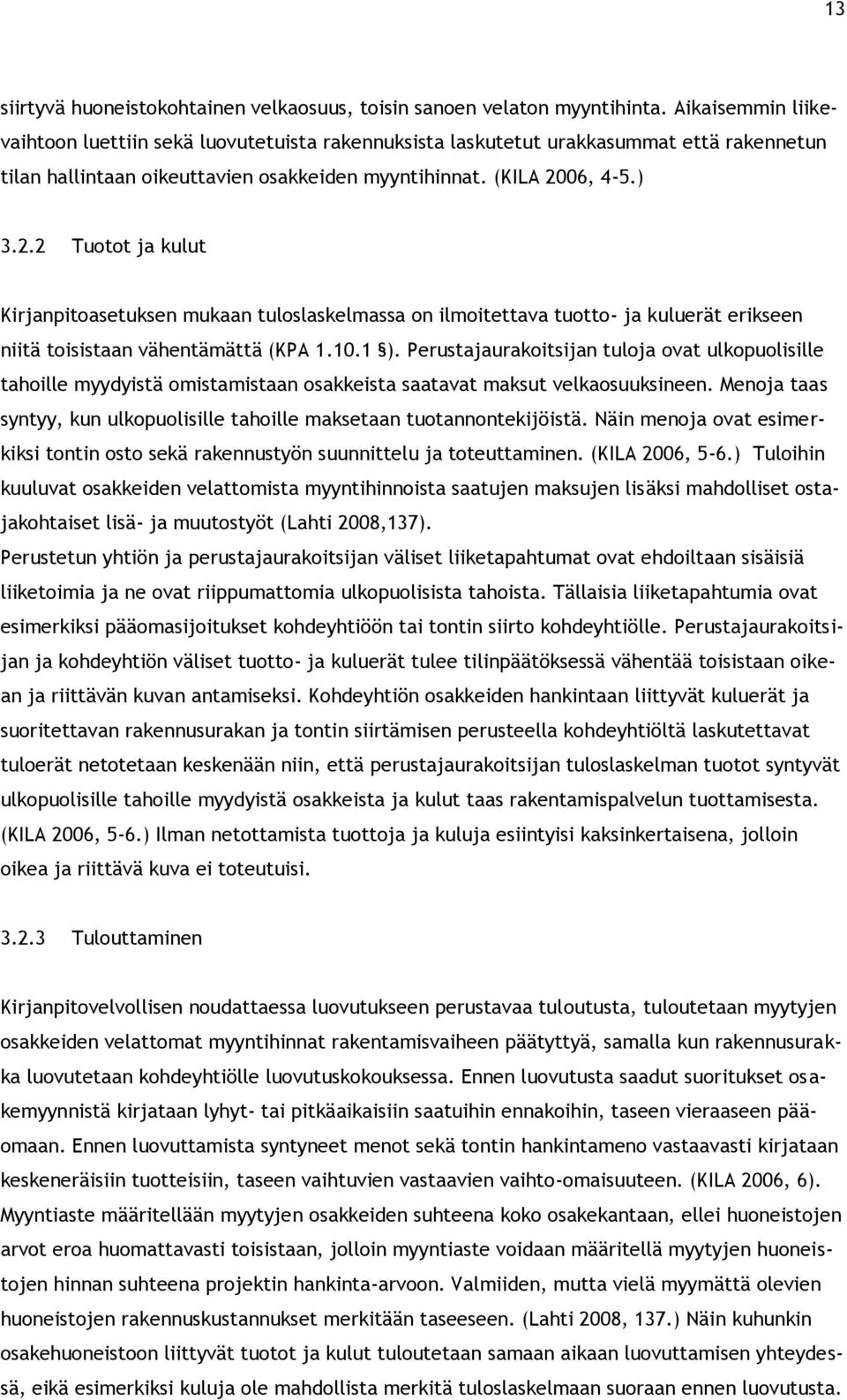 06, 4-5.) 3.2.2 Tuotot ja kulut Kirjanpitoasetuksen mukaan tuloslaskelmassa on ilmoitettava tuotto- ja kuluerät erikseen niitä toisistaan vähentämättä (KPA 1.10.1 ).