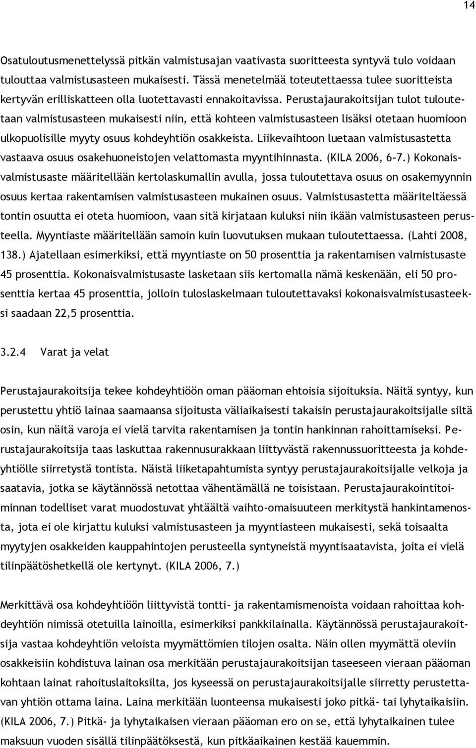 Perustajaurakoitsijan tulot tuloutetaan valmistusasteen mukaisesti niin, että kohteen valmistusasteen lisäksi otetaan huomioon ulkopuolisille myyty osuus kohdeyhtiön osakkeista.