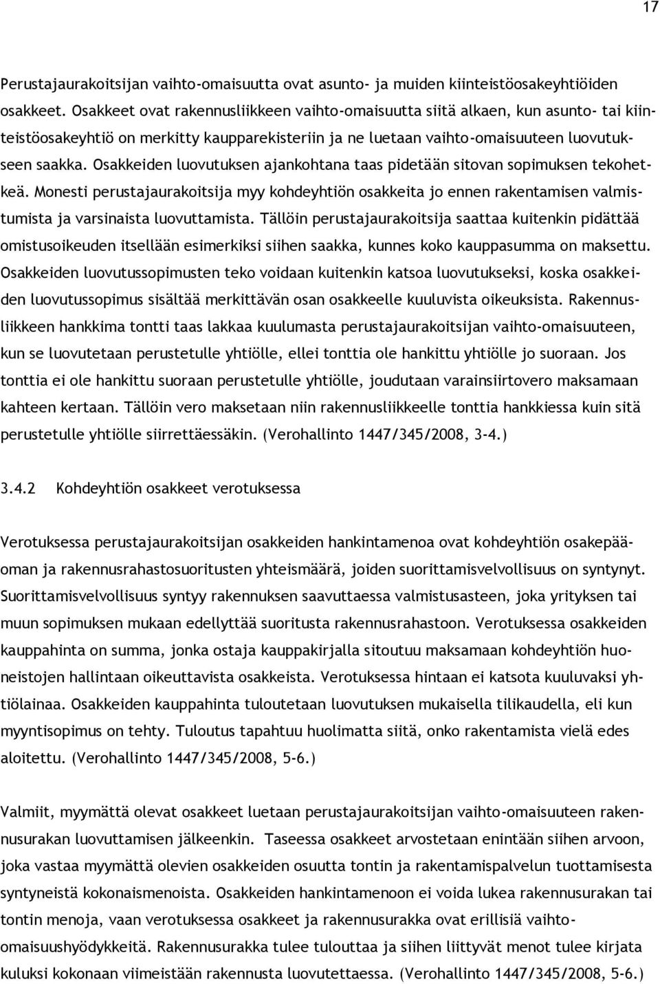 Osakkeiden luovutuksen ajankohtana taas pidetään sitovan sopimuksen tekohetkeä. Monesti perustajaurakoitsija myy kohdeyhtiön osakkeita jo ennen rakentamisen valmistumista ja varsinaista luovuttamista.