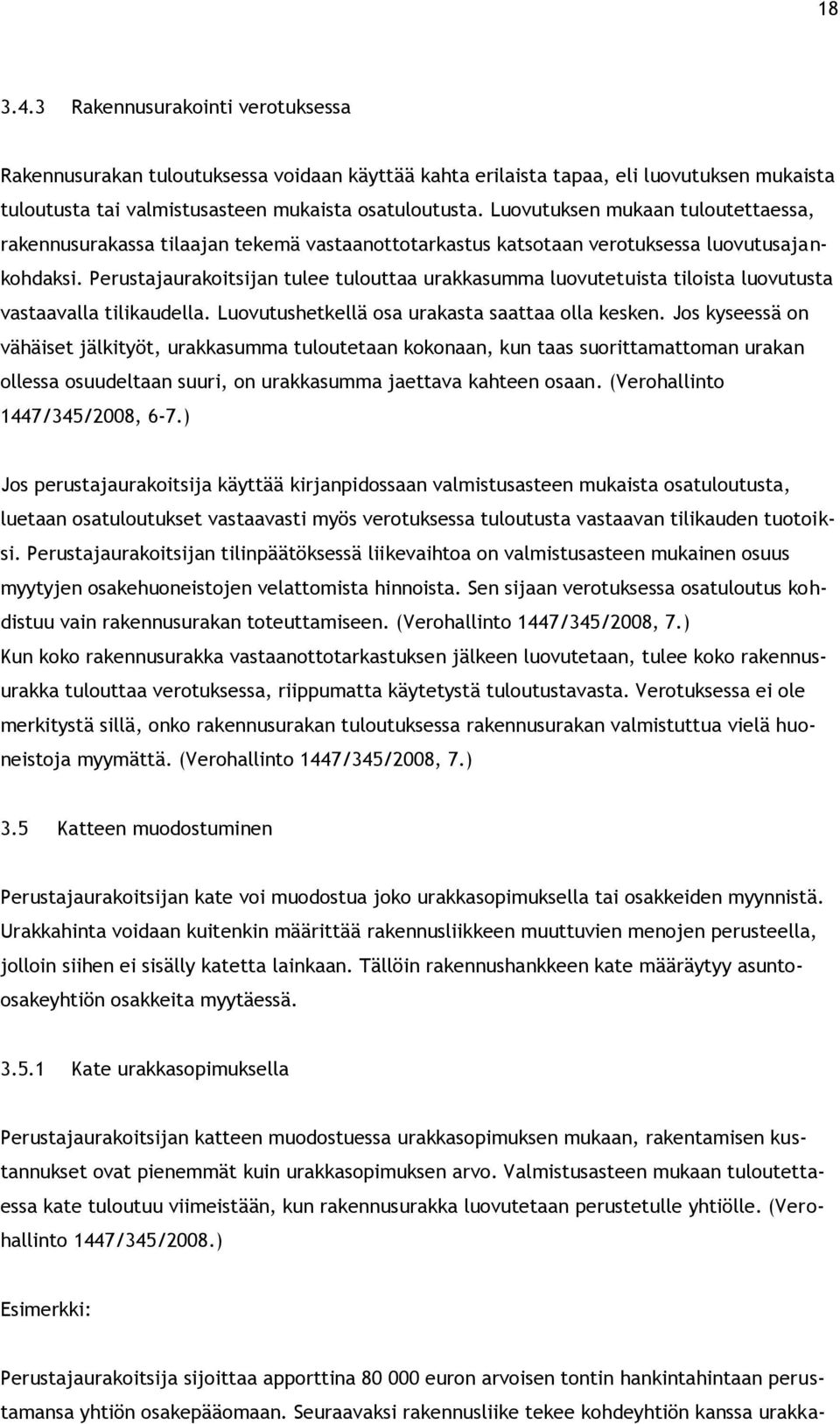 Perustajaurakoitsijan tulee tulouttaa urakkasumma luovutetuista tiloista luovutusta vastaavalla tilikaudella. Luovutushetkellä osa urakasta saattaa olla kesken.