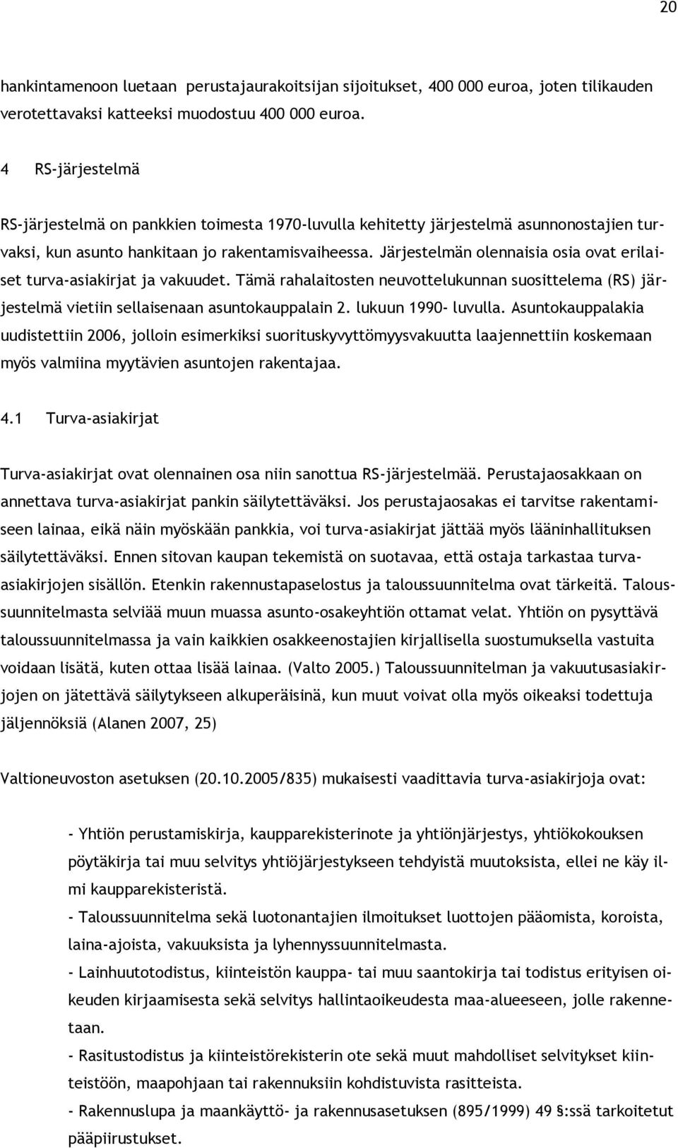 Järjestelmän olennaisia osia ovat erilaiset turva-asiakirjat ja vakuudet. Tämä rahalaitosten neuvottelukunnan suosittelema (RS) järjestelmä vietiin sellaisenaan asuntokauppalain 2.