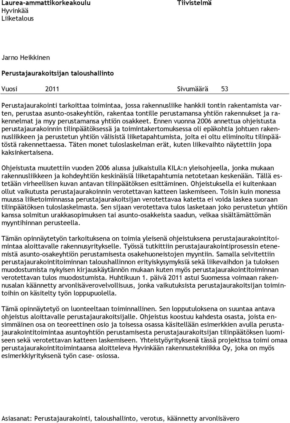 Ennen vuonna 2006 annettua ohjeistusta perustajaurakoinnin tilinpäätöksessä ja toimintakertomuksessa oli epäkohtia johtuen rakennusliikkeen ja perustetun yhtiön välisistä liiketapahtumista, joita ei