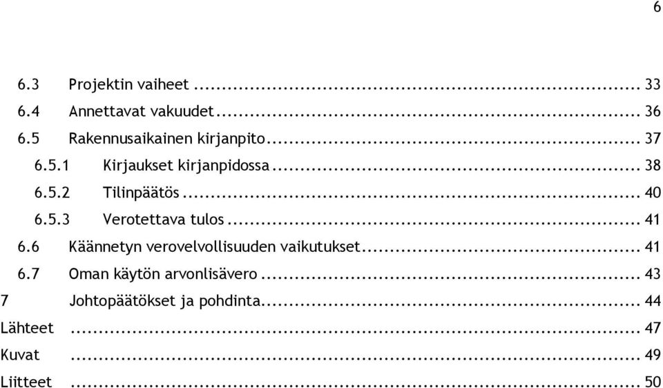 .. 40 6.5.3 Verotettava tulos... 41 6.6 Käännetyn verovelvollisuuden vaikutukset... 41 6.7 Oman käytön arvonlisävero.