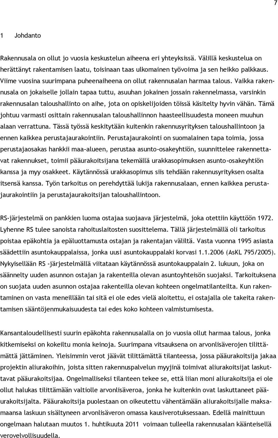 Vaikka rakennusala on jokaiselle jollain tapaa tuttu, asuuhan jokainen jossain rakennelmassa, varsinkin rakennusalan taloushallinto on aihe, jota on opiskelijoiden töissä käsitelty hyvin vähän.