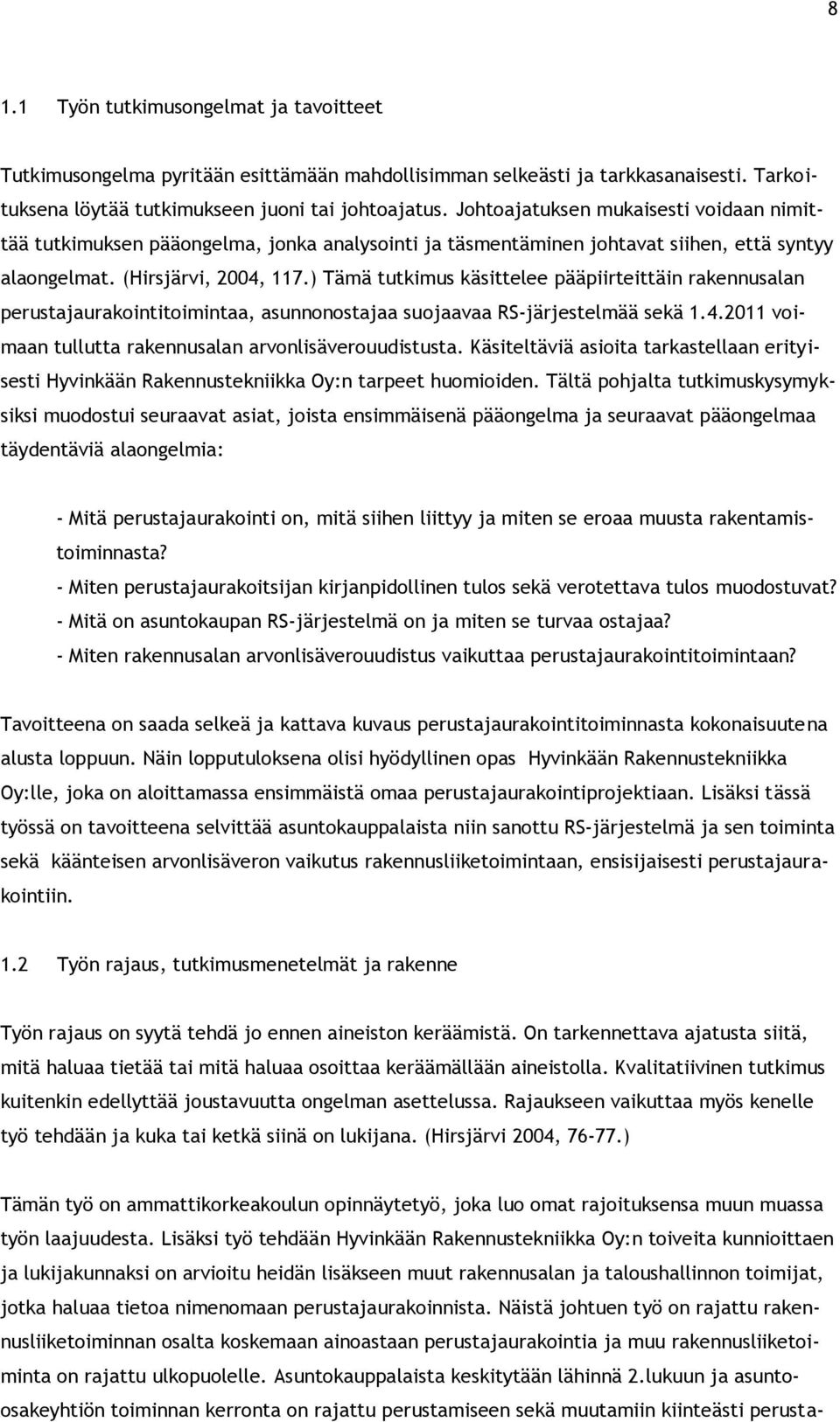 ) Tämä tutkimus käsittelee pääpiirteittäin rakennusalan perustajaurakointitoimintaa, asunnonostajaa suojaavaa RS-järjestelmää sekä 1.4.2011 voimaan tullutta rakennusalan arvonlisäverouudistusta.