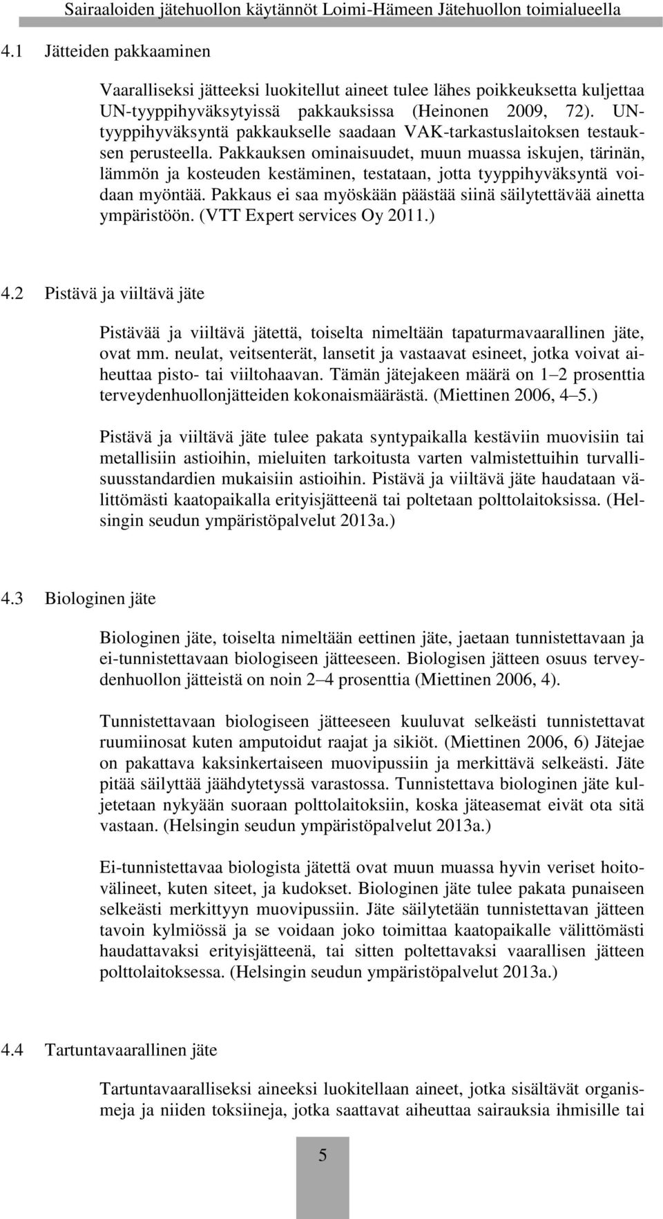 Pakkauksen ominaisuudet, muun muassa iskujen, tärinän, lämmön ja kosteuden kestäminen, testataan, jotta tyyppihyväksyntä voidaan myöntää.