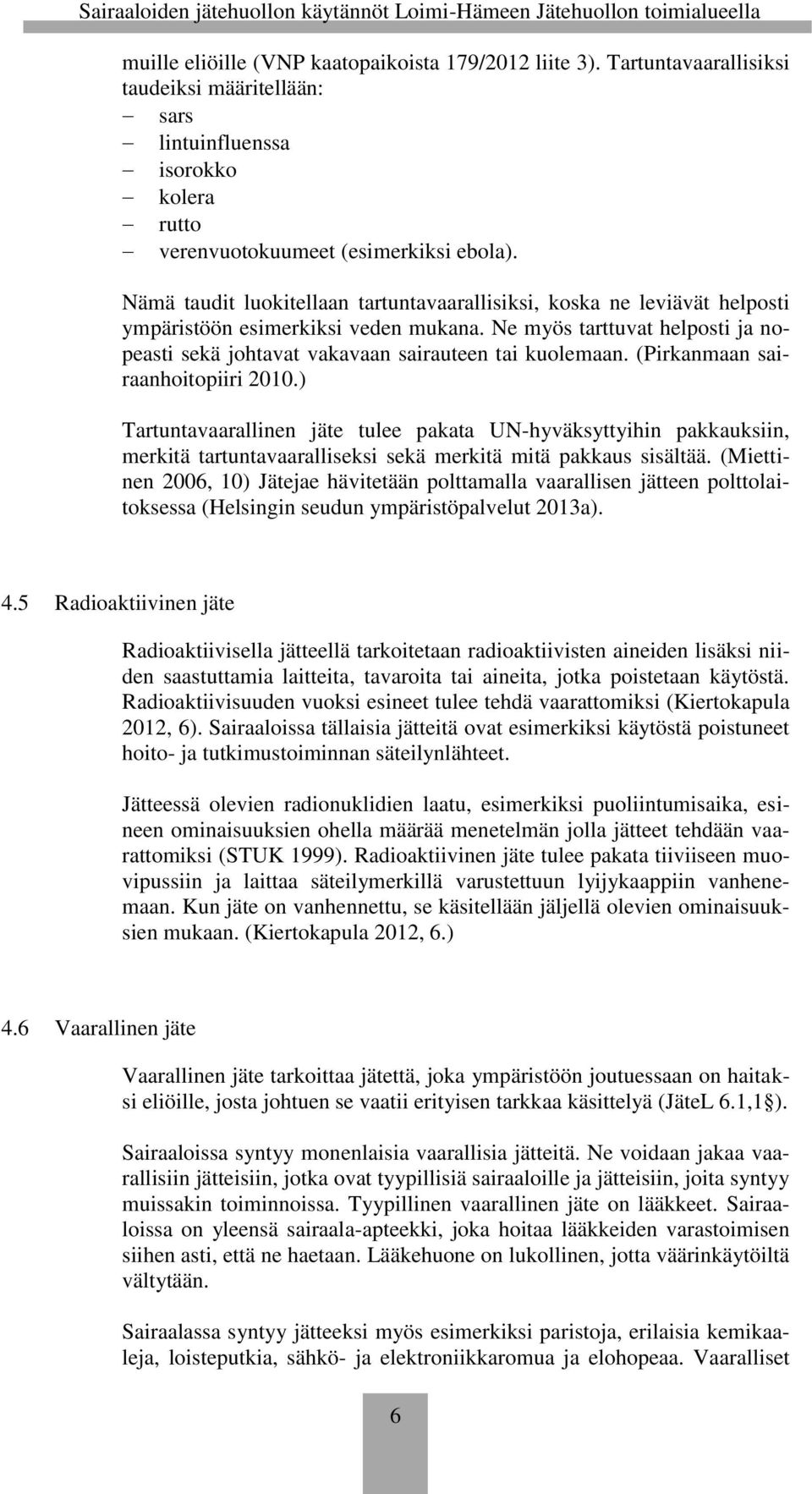 (Pirkanmaan sairaanhoitopiiri 2010.) Tartuntavaarallinen jäte tulee pakata UN-hyväksyttyihin pakkauksiin, merkitä tartuntavaaralliseksi sekä merkitä mitä pakkaus sisältää.