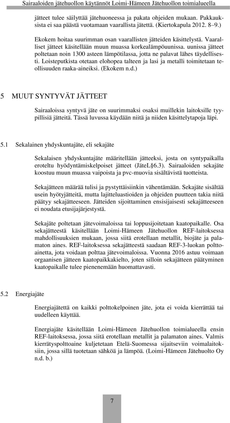 uunissa jätteet poltetaan noin 1300 asteen lämpötilassa, jotta ne palavat lähes täydellisesti. Loisteputkista otetaan elohopea talteen ja lasi ja metalli toimitetaan teollisuuden raaka-aineiksi.