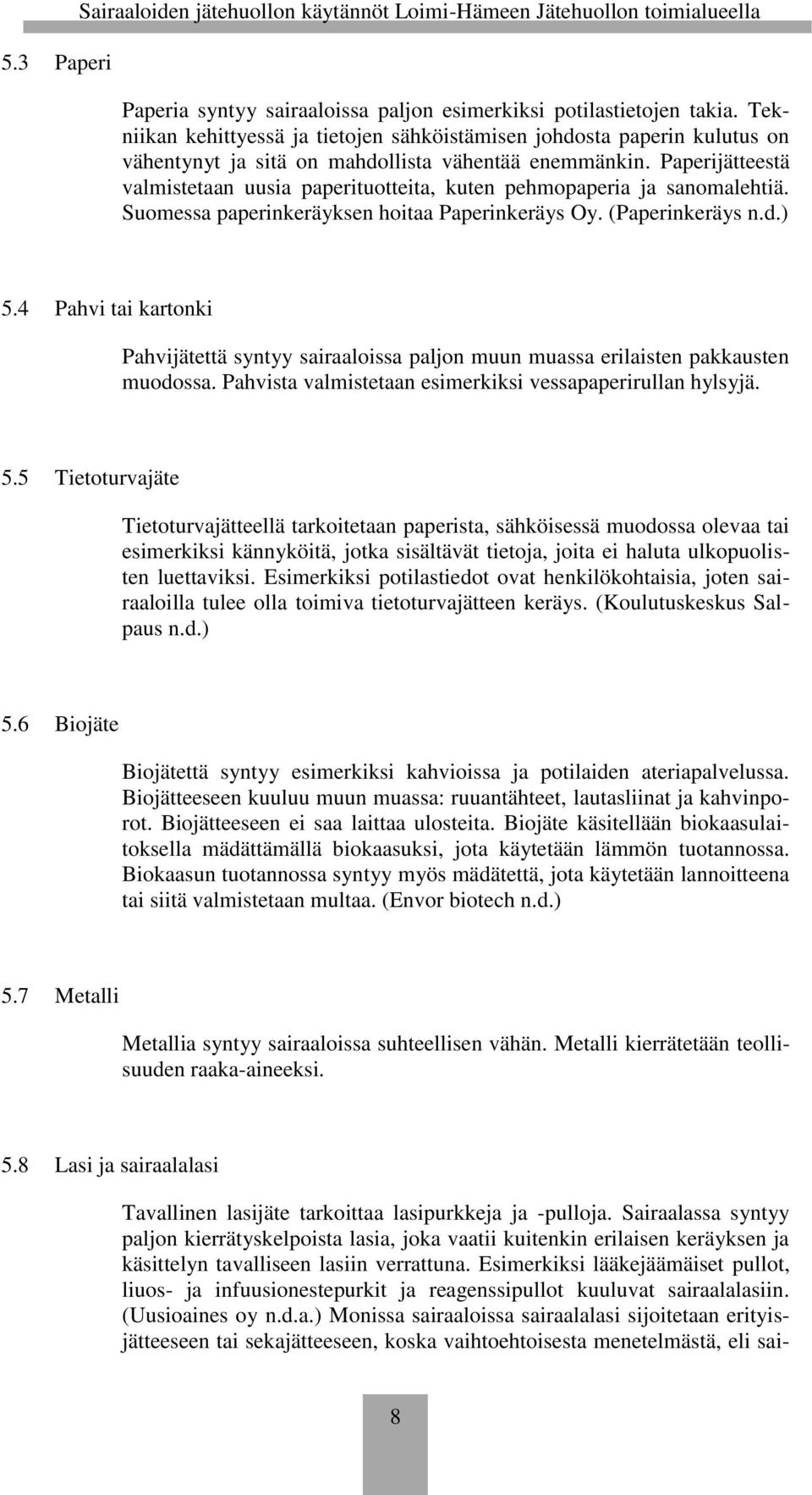 Paperijätteestä valmistetaan uusia paperituotteita, kuten pehmopaperia ja sanomalehtiä. Suomessa paperinkeräyksen hoitaa Paperinkeräys Oy. (Paperinkeräys n.d.) 5.