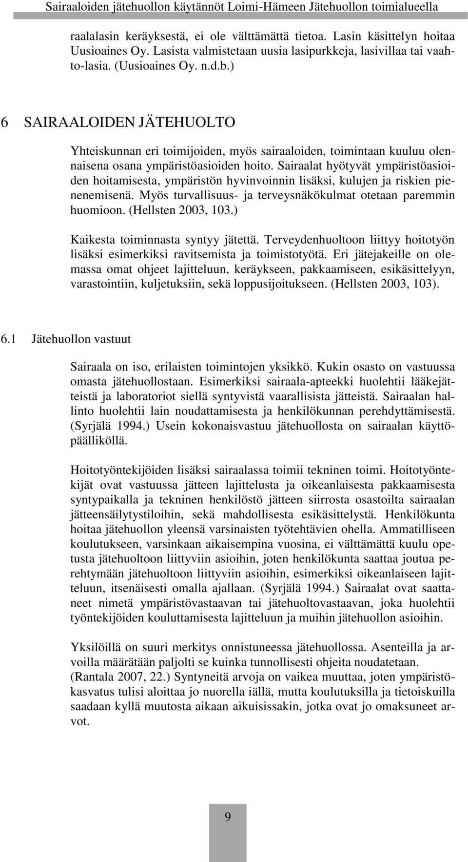 Sairaalat hyötyvät ympäristöasioiden hoitamisesta, ympäristön hyvinvoinnin lisäksi, kulujen ja riskien pienenemisenä. Myös turvallisuus- ja terveysnäkökulmat otetaan paremmin huomioon.