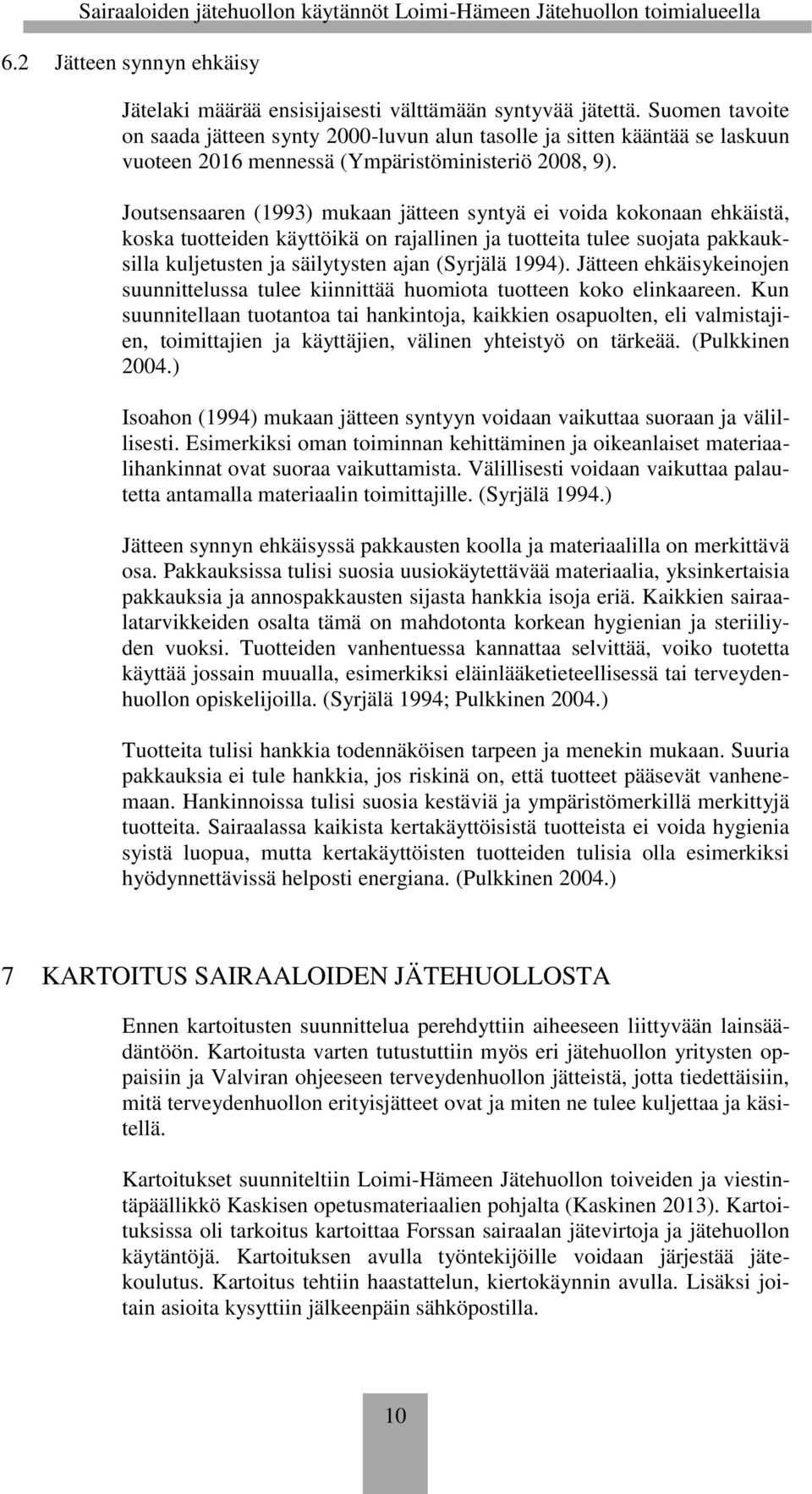 Joutsensaaren (1993) mukaan jätteen syntyä ei voida kokonaan ehkäistä, koska tuotteiden käyttöikä on rajallinen ja tuotteita tulee suojata pakkauksilla kuljetusten ja säilytysten ajan (Syrjälä 1994).